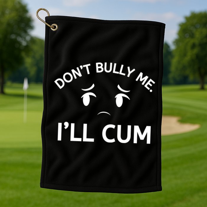 Don’t Bully Me. I’ll Cum Golf Towel