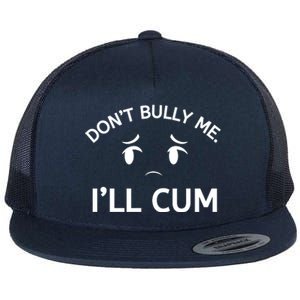 Don’t Bully Me. I’ll Cum Flat Bill Trucker Hat