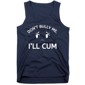 Don’t Bully Me. I’ll Cum Tank Top