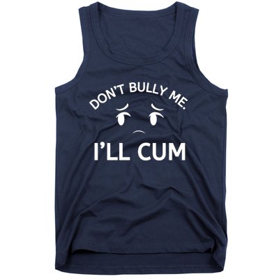 Don’t Bully Me. I’ll Cum Tank Top