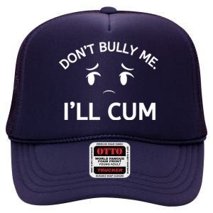 Don’t Bully Me. I’ll Cum High Crown Mesh Back Trucker Hat