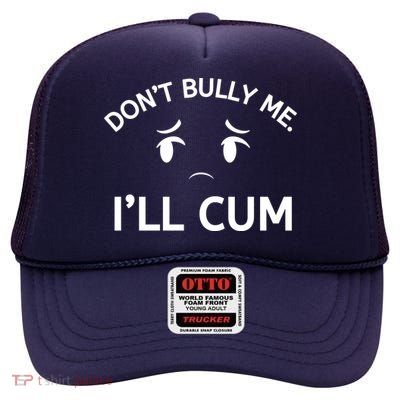 Don’t Bully Me. I’ll Cum High Crown Mesh Back Trucker Hat