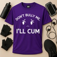 Don’t Bully Me. I’ll Cum Cooling Performance Crew T-Shirt