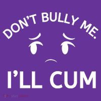 Don’t Bully Me. I’ll Cum Button