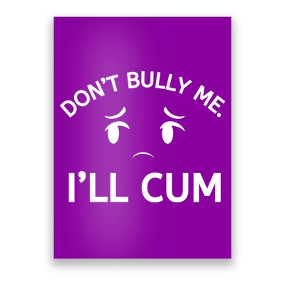 Don’t Bully Me. I’ll Cum Poster