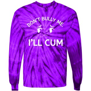 Don’t Bully Me. I’ll Cum Tie-Dye Long Sleeve Shirt