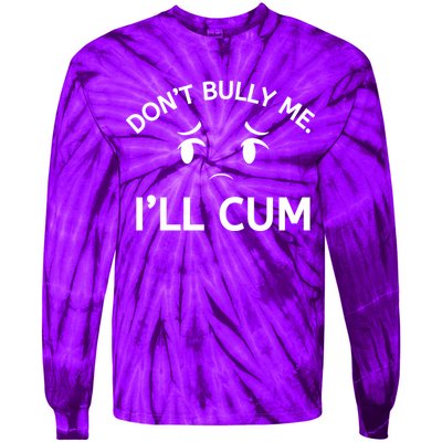 Don’t Bully Me. I’ll Cum Tie-Dye Long Sleeve Shirt