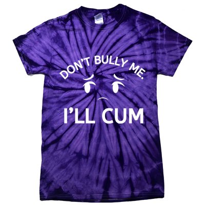 Don’t Bully Me. I’ll Cum Tie-Dye T-Shirt