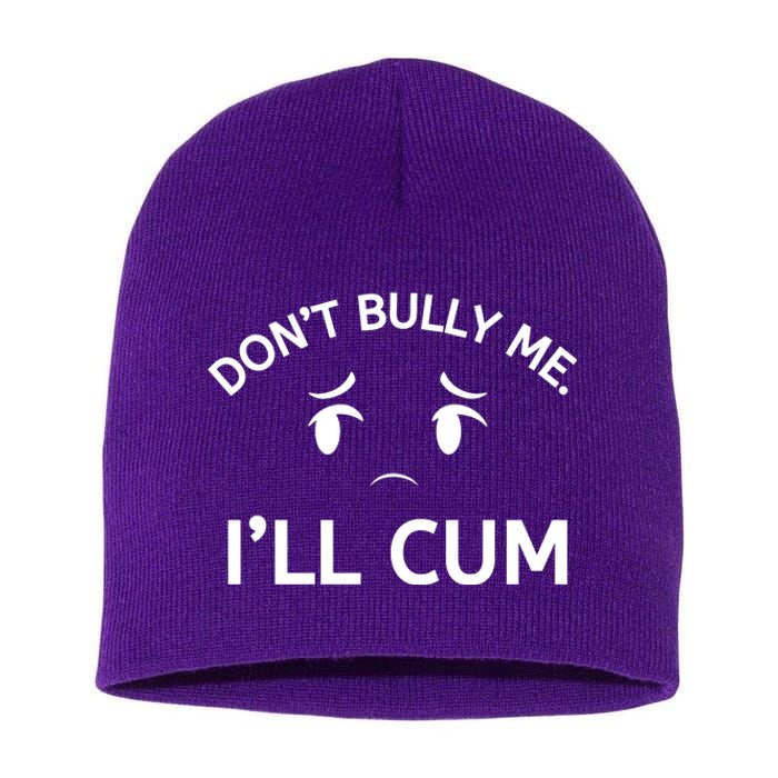 Don’t Bully Me. I’ll Cum Short Acrylic Beanie