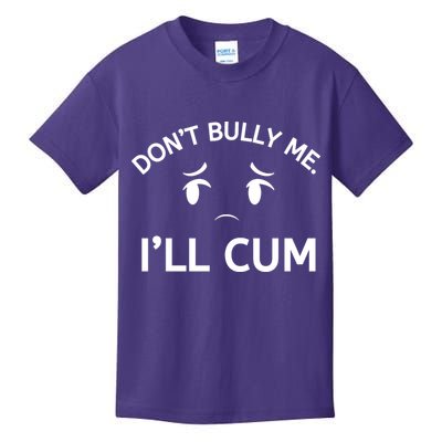 Don’t Bully Me. I’ll Cum Kids T-Shirt