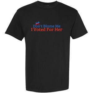 DonT Blame Me I Voted For Her Kamala Democratic Party Garment-Dyed Heavyweight T-Shirt