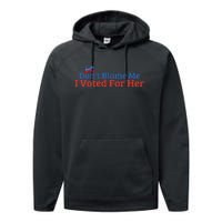 DonT Blame Me I Voted For Her Kamala Democratic Party Performance Fleece Hoodie