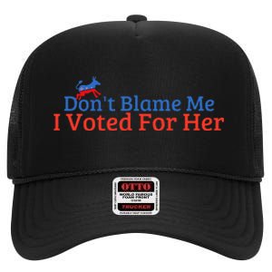 DonT Blame Me I Voted For Her Kamala Democratic Party High Crown Mesh Back Trucker Hat