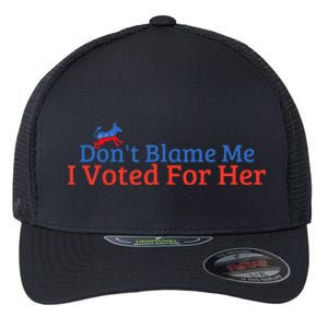 DonT Blame Me I Voted For Her Kamala Democratic Party Flexfit Unipanel Trucker Cap