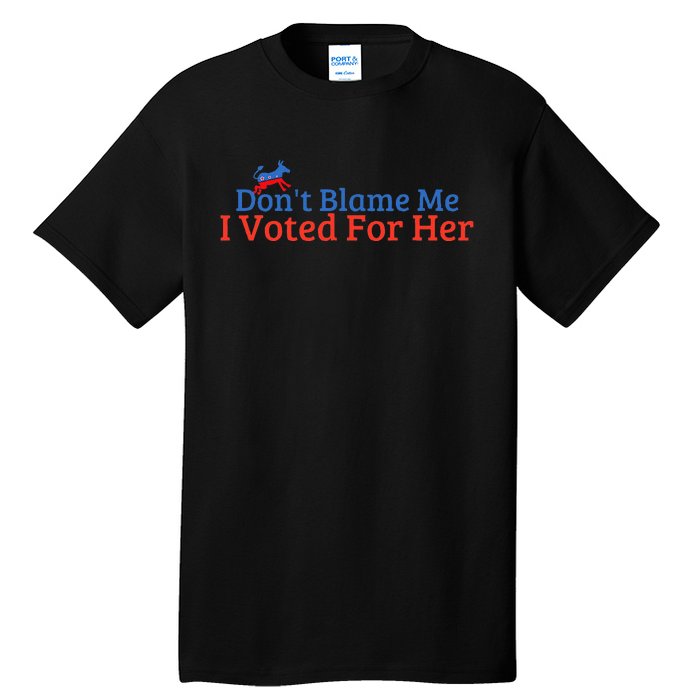 DonT Blame Me I Voted For Her Kamala Democratic Party Tall T-Shirt