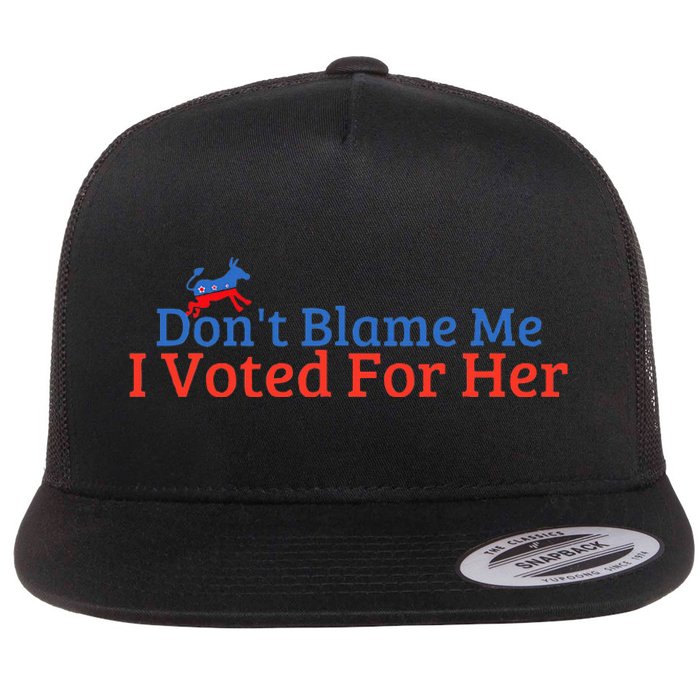 DonT Blame Me I Voted For Her Kamala Democratic Party Flat Bill Trucker Hat