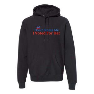 DonT Blame Me I Voted For Her Kamala Democratic Party Premium Hoodie