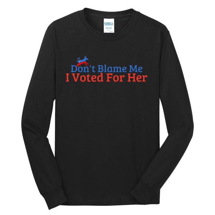 DonT Blame Me I Voted For Her Kamala Democratic Party Tall Long Sleeve T-Shirt