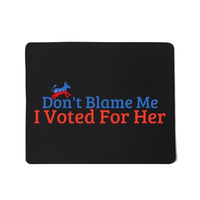 DonT Blame Me I Voted For Her Kamala Democratic Party Mousepad