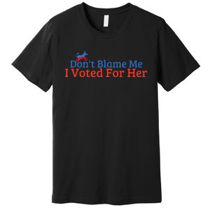 DonT Blame Me I Voted For Her Kamala Democratic Party Premium T-Shirt