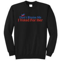 DonT Blame Me I Voted For Her Kamala Democratic Party Tall Sweatshirt