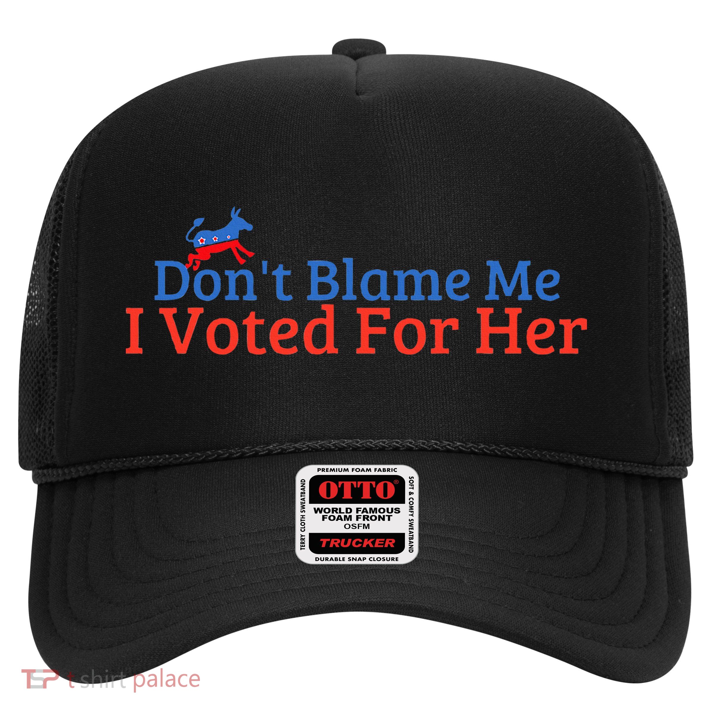 DonT Blame Me I Voted For Her Kamala Democratic Party Trucker Hat