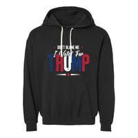 DonT Blame Me I Voted For Trump Slogan Garment-Dyed Fleece Hoodie