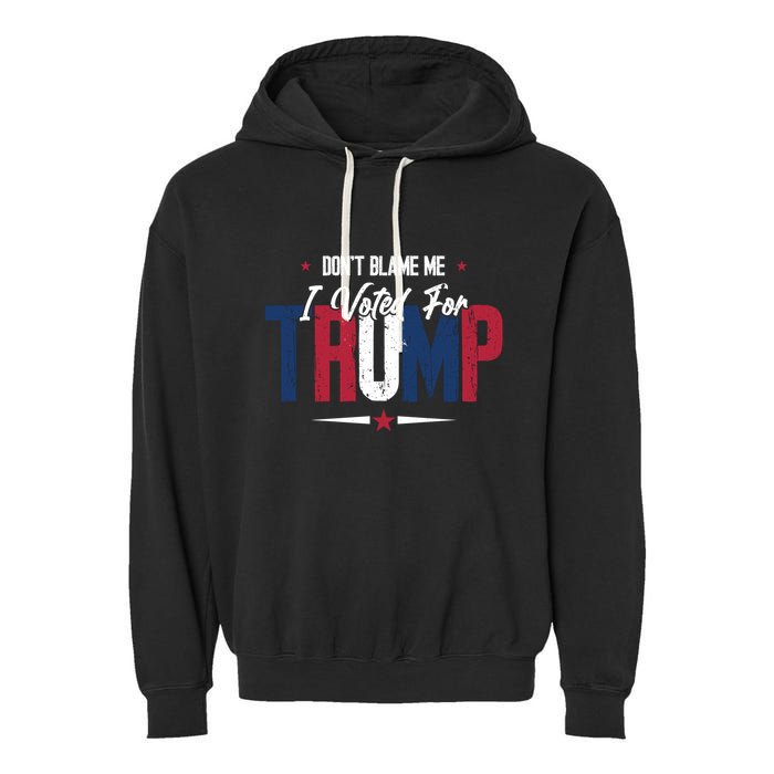 DonT Blame Me I Voted For Trump Slogan Garment-Dyed Fleece Hoodie