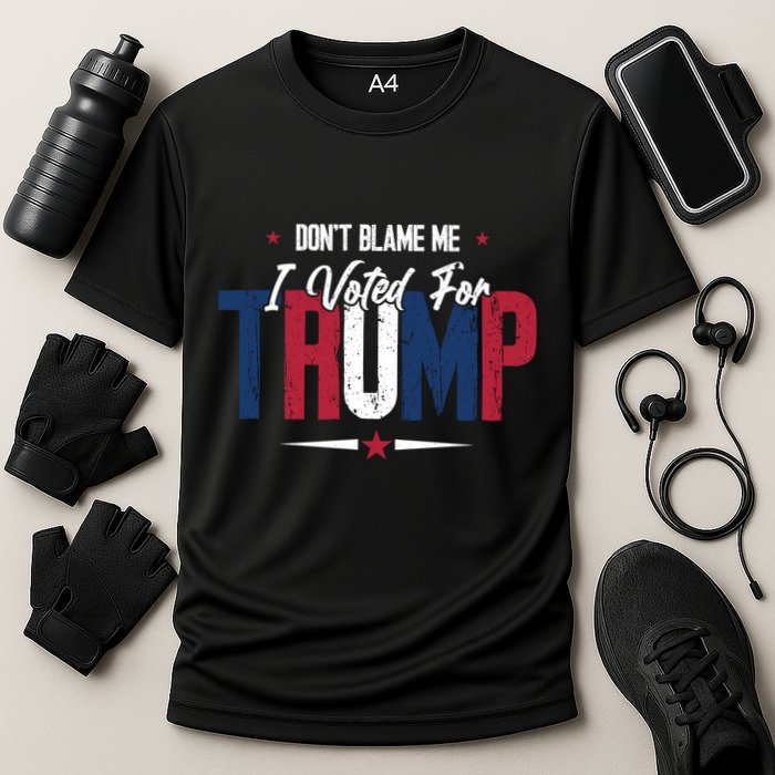 DonT Blame Me I Voted For Trump Slogan Performance Shirt
