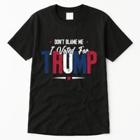 DonT Blame Me I Voted For Trump Slogan Tall T-Shirt