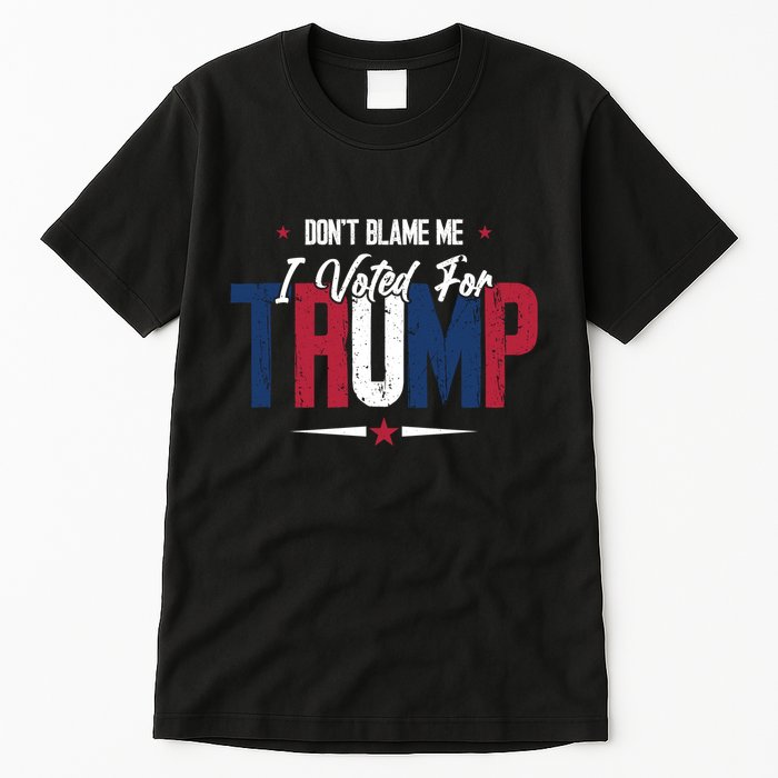 DonT Blame Me I Voted For Trump Slogan Tall T-Shirt