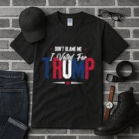 DonT Blame Me I Voted For Trump Slogan Tall T-Shirt