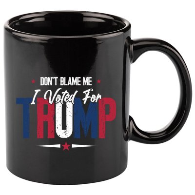 DonT Blame Me I Voted For Trump Slogan 11oz C Handle Ceramic Mug