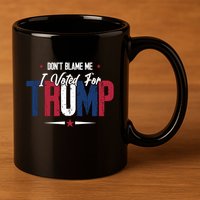 DonT Blame Me I Voted For Trump Slogan 11oz C Handle Ceramic Mug