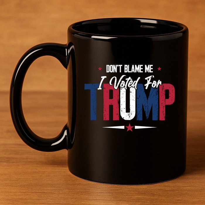 DonT Blame Me I Voted For Trump Slogan 11oz C Handle Ceramic Mug