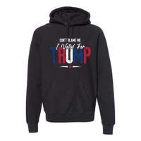 DonT Blame Me I Voted For Trump Slogan Premium Hoodie