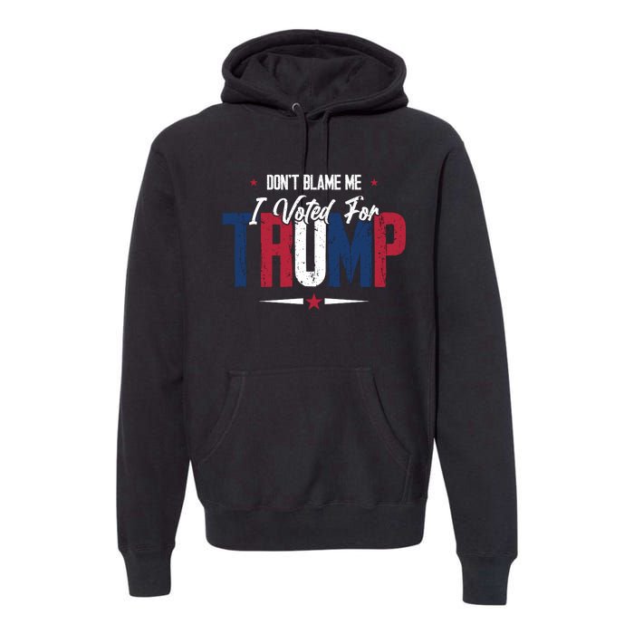 DonT Blame Me I Voted For Trump Slogan Premium Hoodie