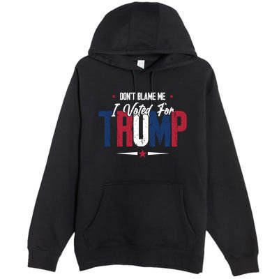 DonT Blame Me I Voted For Trump Slogan Premium Pullover Hoodie