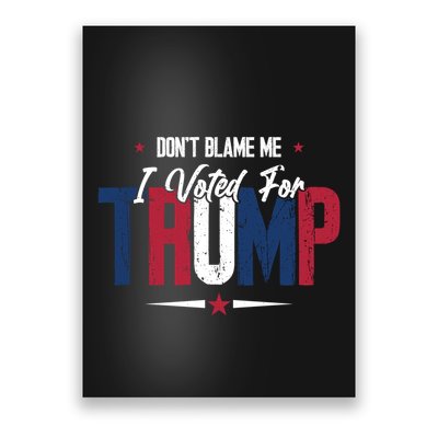 DonT Blame Me I Voted For Trump Slogan Poster