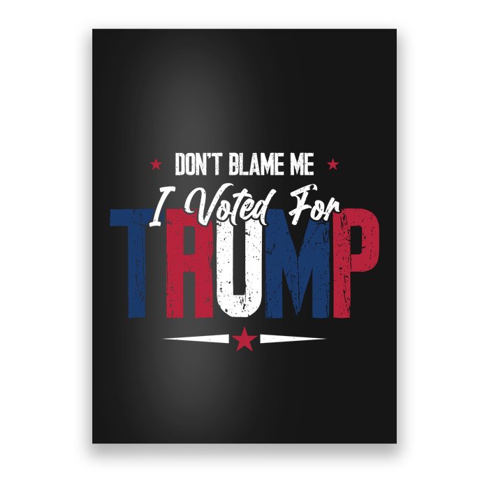 DonT Blame Me I Voted For Trump Slogan Poster