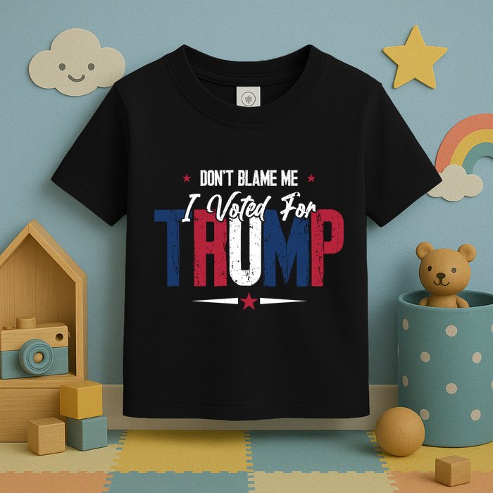 DonT Blame Me I Voted For Trump Slogan Toddler T-Shirt
