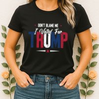 DonT Blame Me I Voted For Trump Slogan Womens T-Shirt
