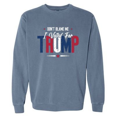 DonT Blame Me I Voted For Trump Slogan Garment-Dyed Sweatshirt