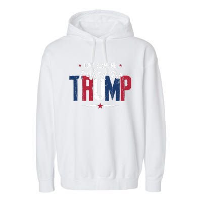 DonT Blame Me I Voted For Trump Slogan Garment-Dyed Fleece Hoodie