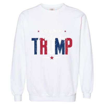 DonT Blame Me I Voted For Trump Slogan Garment-Dyed Sweatshirt