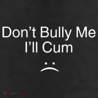 Don’t Bully Me. I’ll Cum 11oz C Handle Ceramic Mug