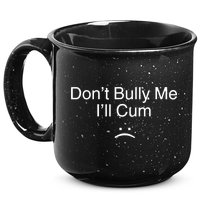 Don’t Bully Me. I’ll Cum 15oz Campfire Ceramic Mug