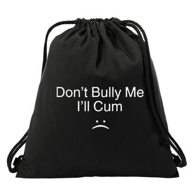 Don’t Bully Me. I’ll Cum Drawstring Bag