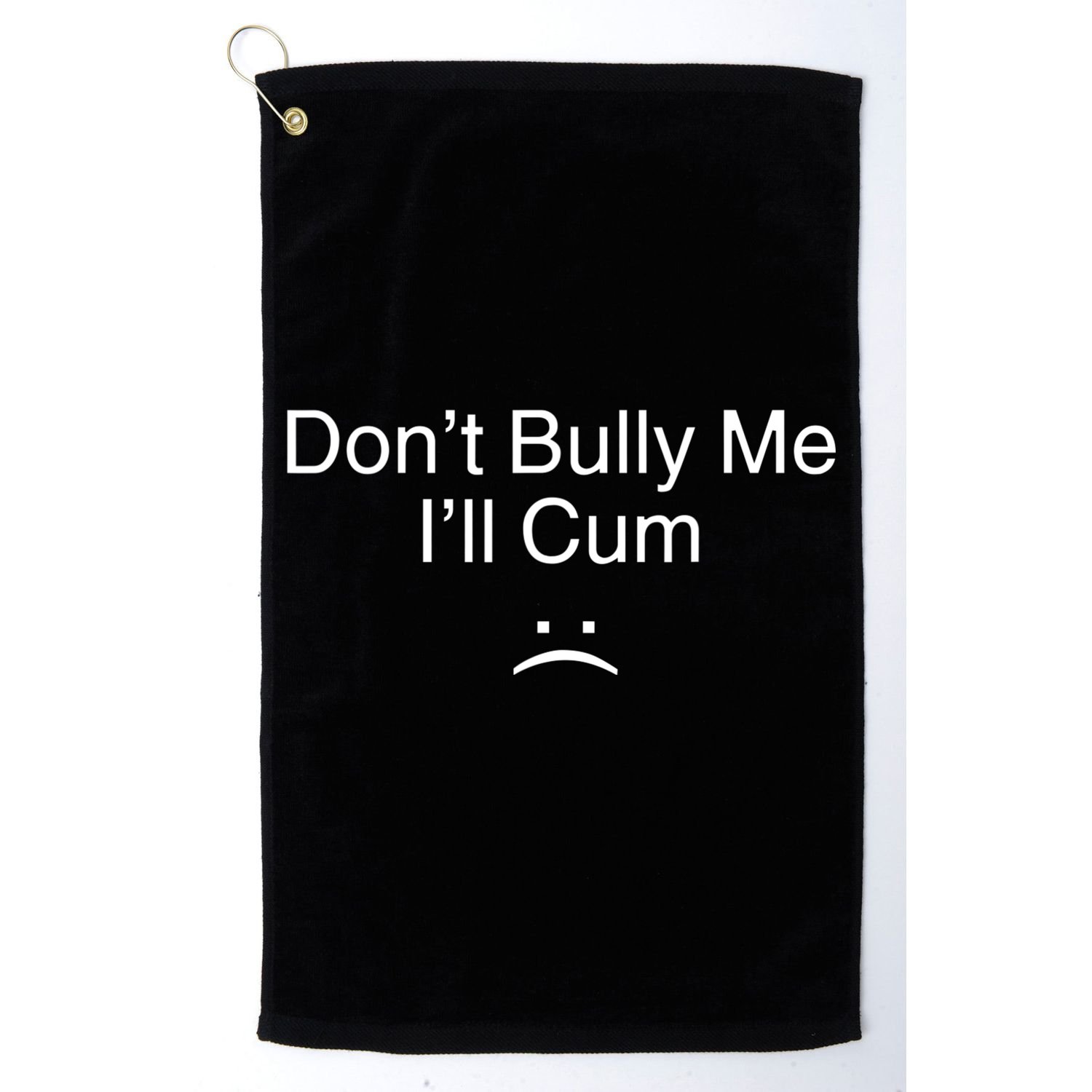 Don’t Bully Me. I’ll Cum Golf Towel