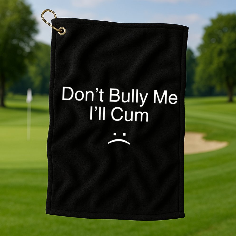 Don’t Bully Me. I’ll Cum Golf Towel